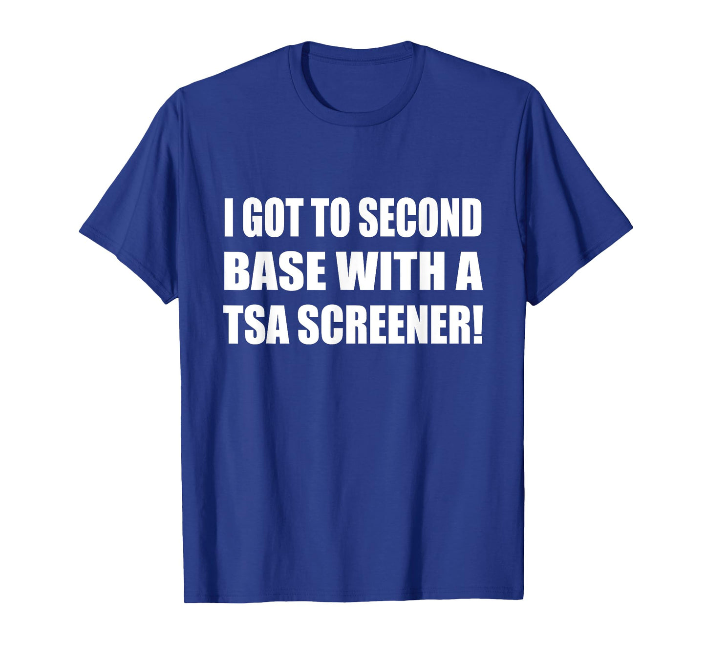 I Got To Second Base Wth A TSA Screener Humor Sarcastic T-Shirt