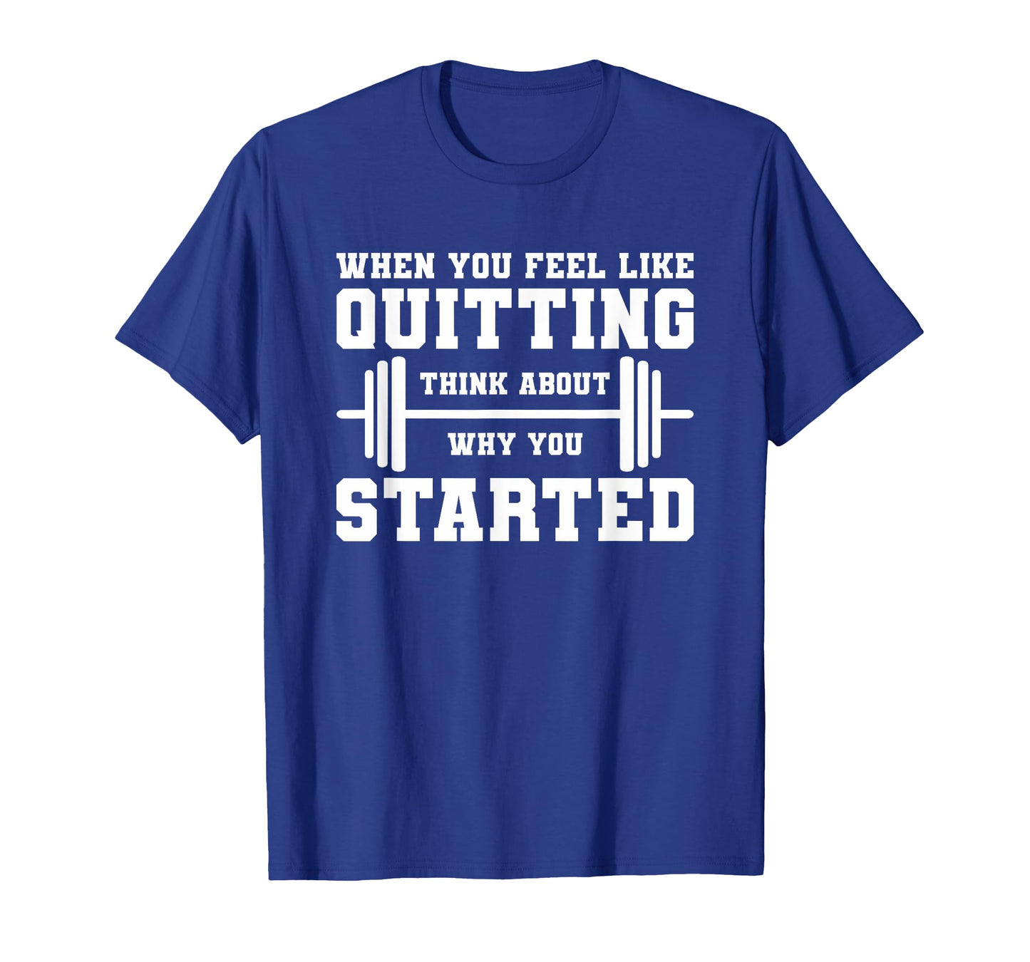 When You Feel Like Quitting Think About Why You Started T-Shirt