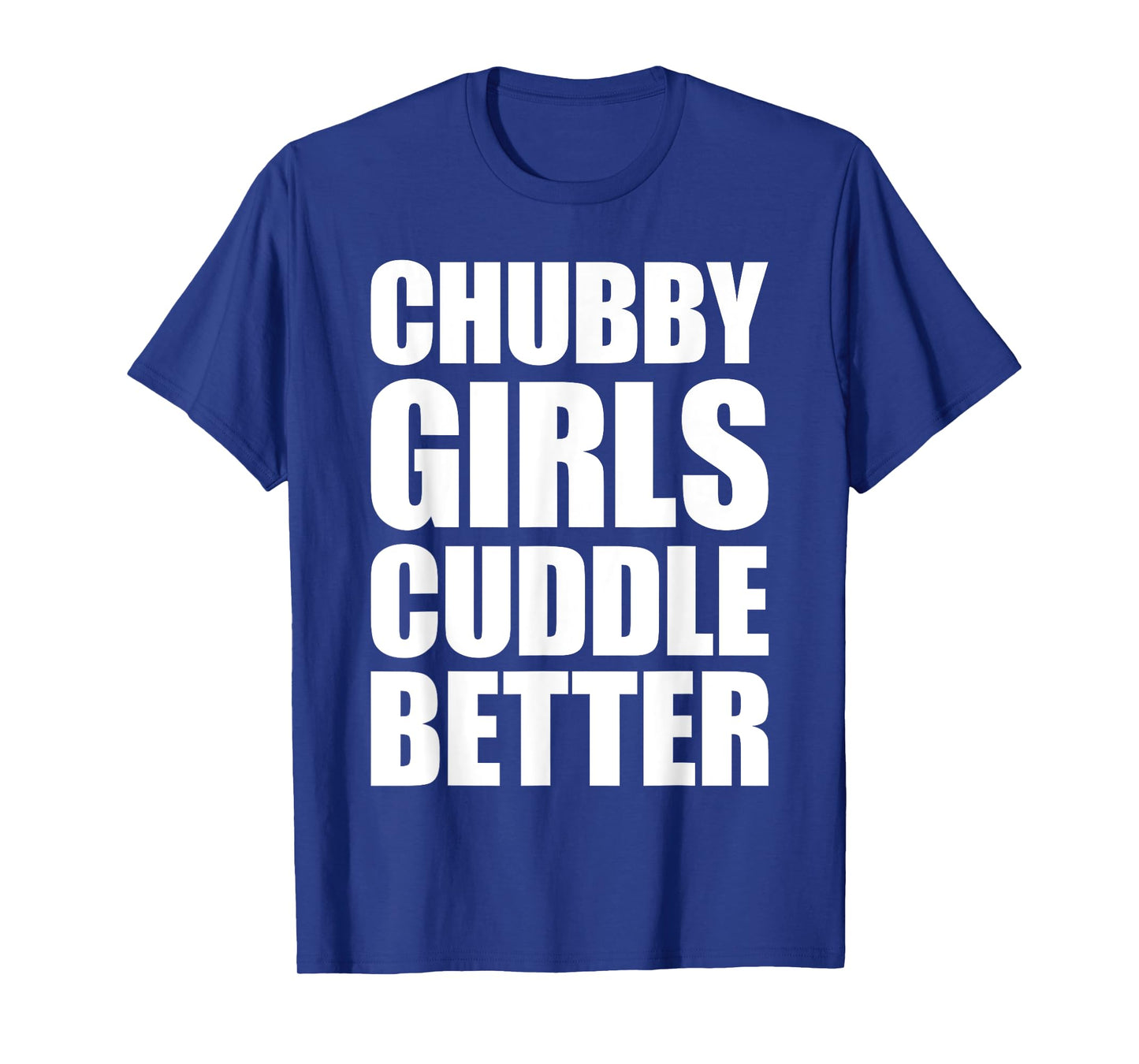Chubby Girls Cuddle Better T-Shirt