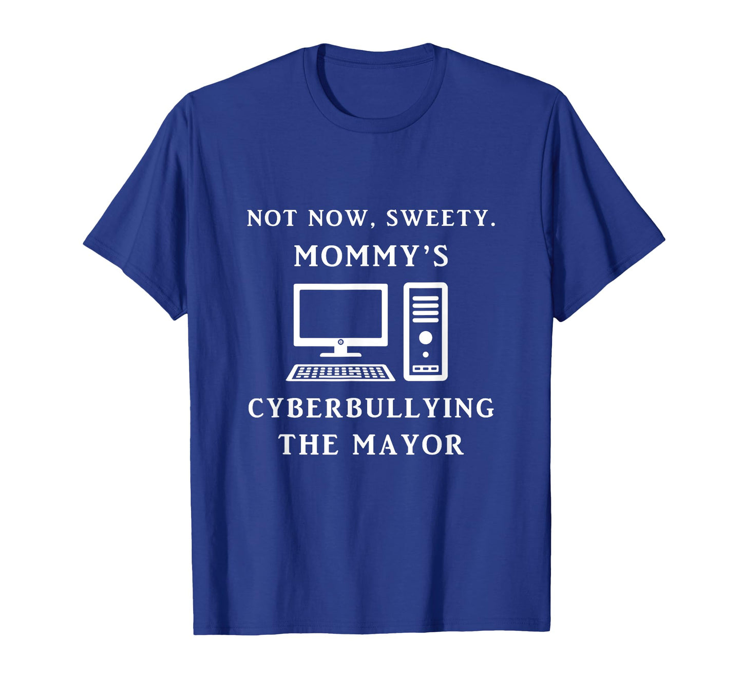 Not Now Sweety Mommy's Cyberbullying The Mayor Sarcasm Gift T-Shirt
