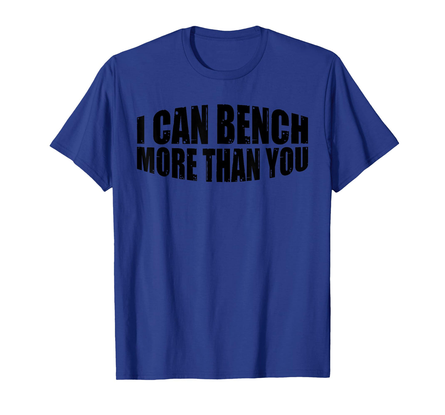 I Can Bench More Than You --. T-Shirt