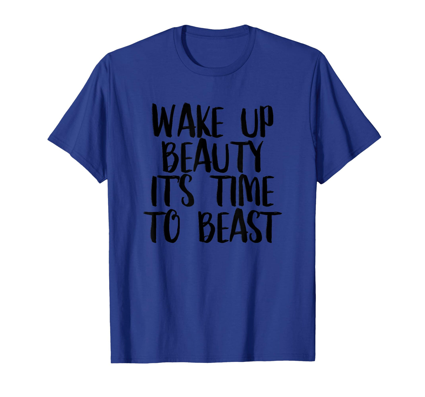 Wake Up Beauty It's Time To Beast - Gym Quote T-Shirt T-Shirt