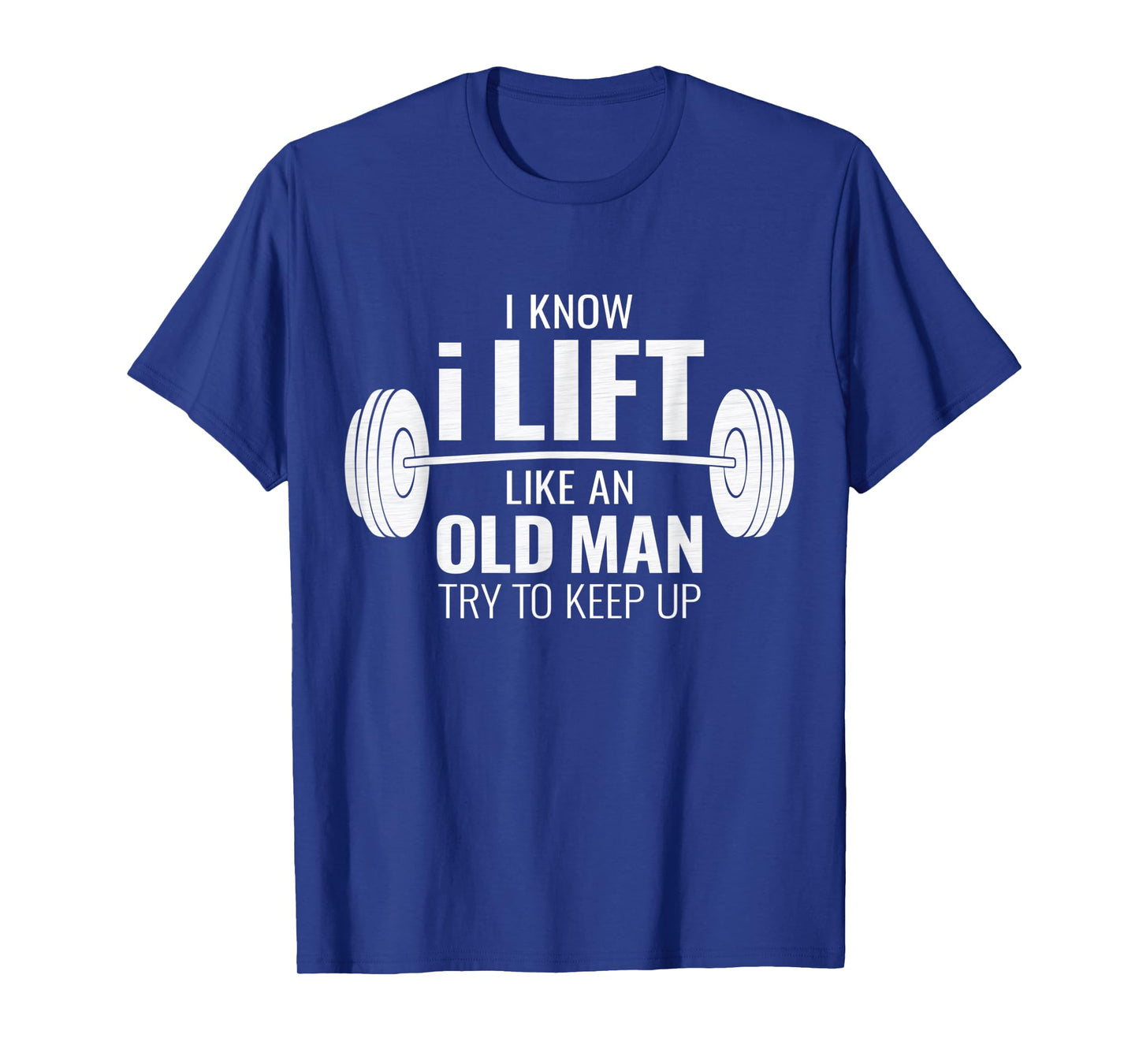 Mens I Know I Lift Like An Old Man Try To Keep Up - Mens Gym Gift T-Shirt