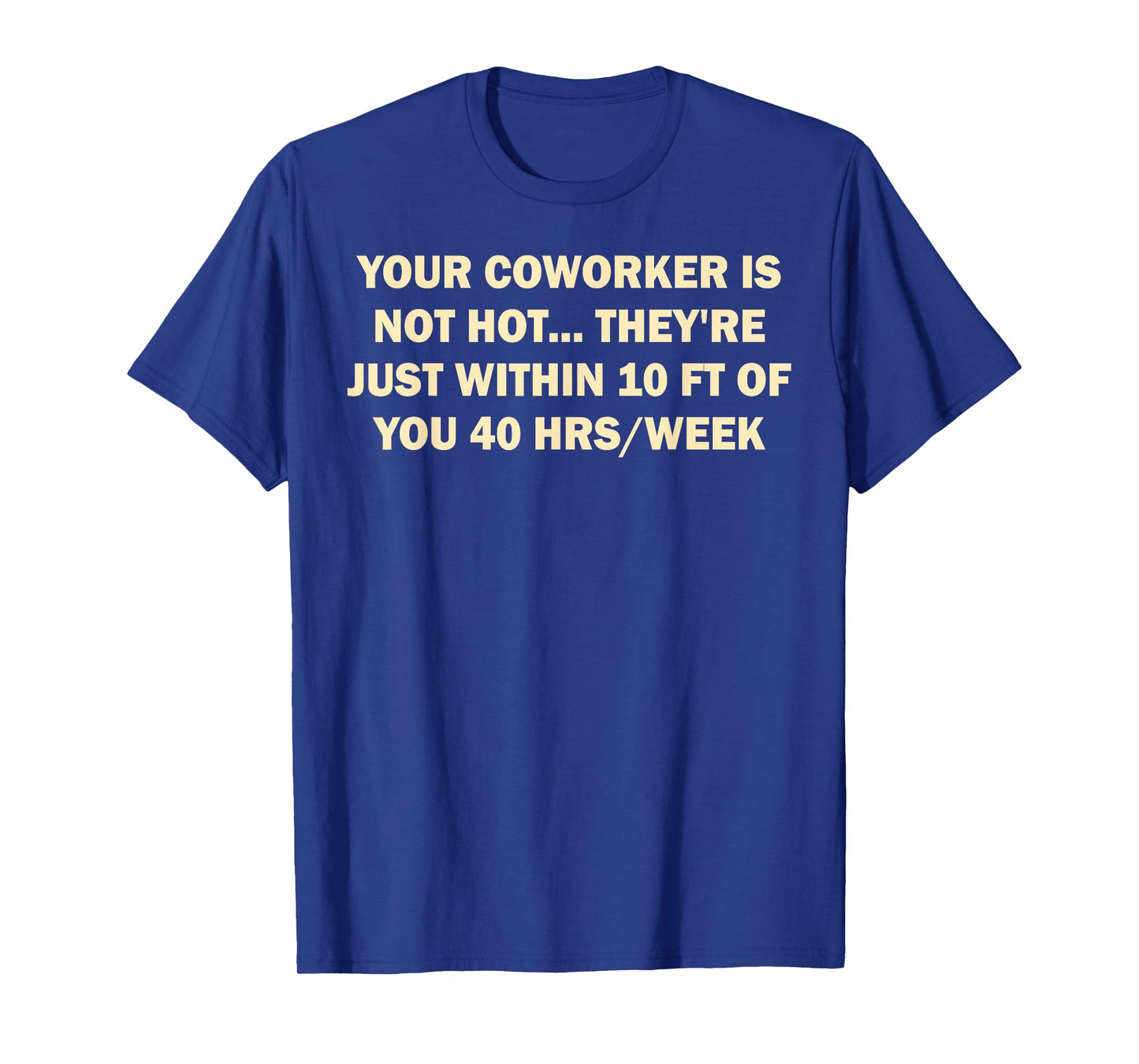 Your Coworker is Not Hot They're Just Within 10 FT of You T-Shirt
