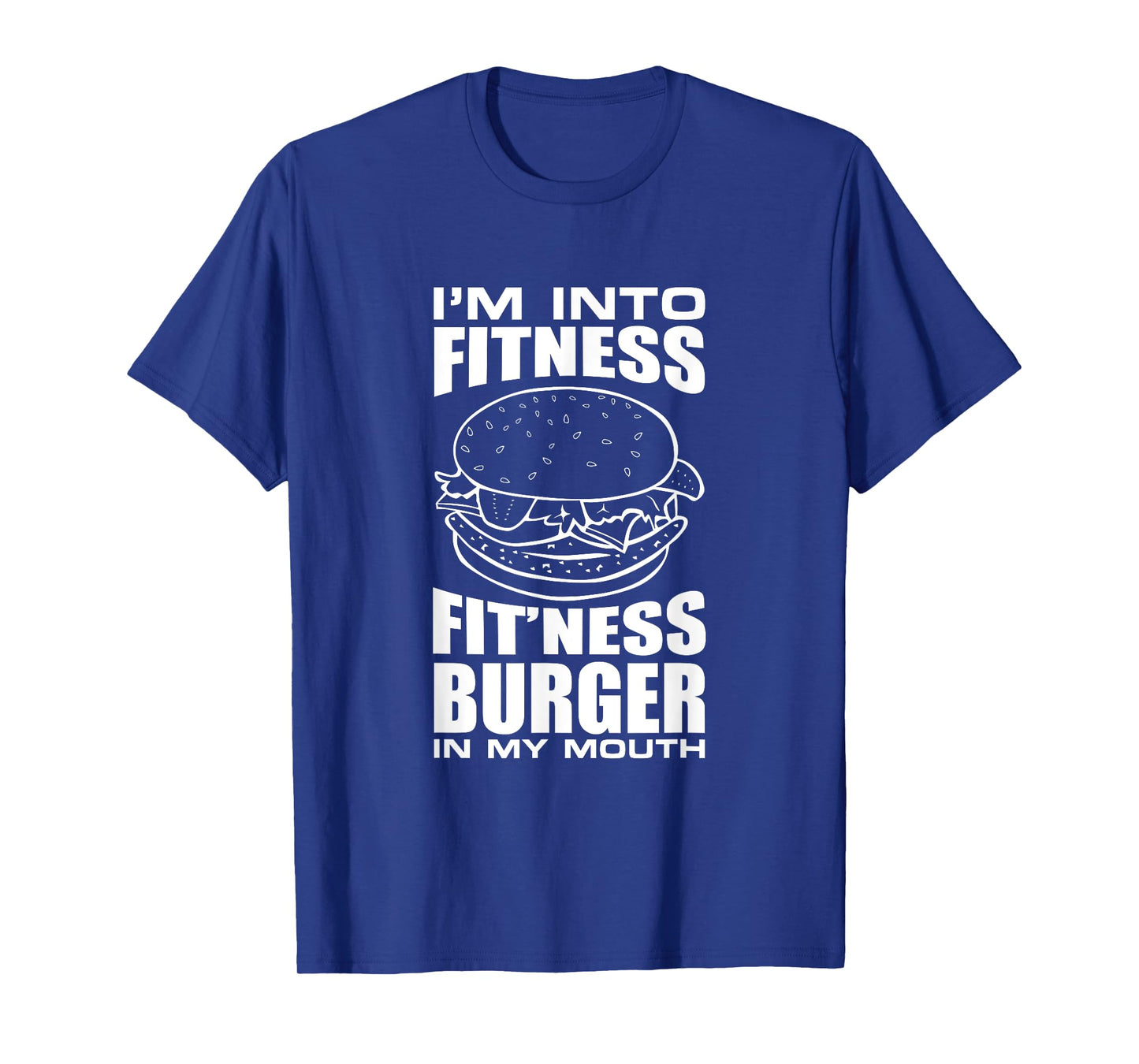 I'm Into Fitness Burger in My Mouth Funny Gym T-Shirt T-Shirt