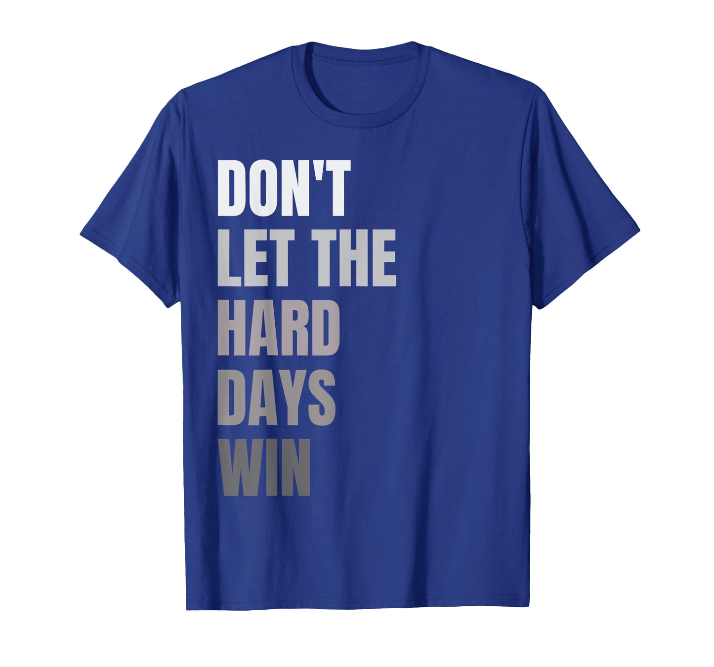 Don't Let The Hard Days Win Motivational Quote Inspiration T-Shirt