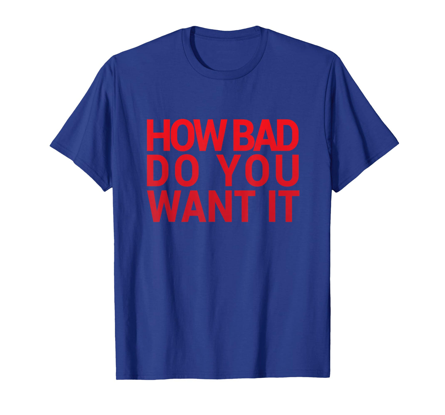 HOW BAD DO YOU WANT IT T SHIRT Gym Tee Exercise Tee T-Shirt