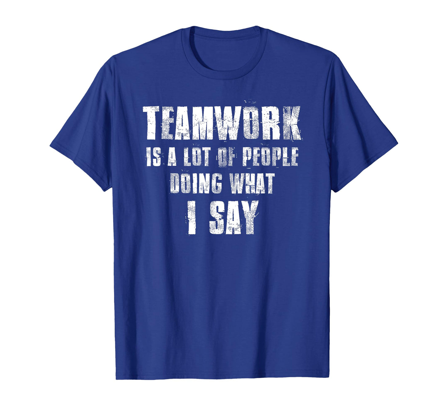 Teamwork Is A Lot Of People Doing What I Say Coaching T-Shirt