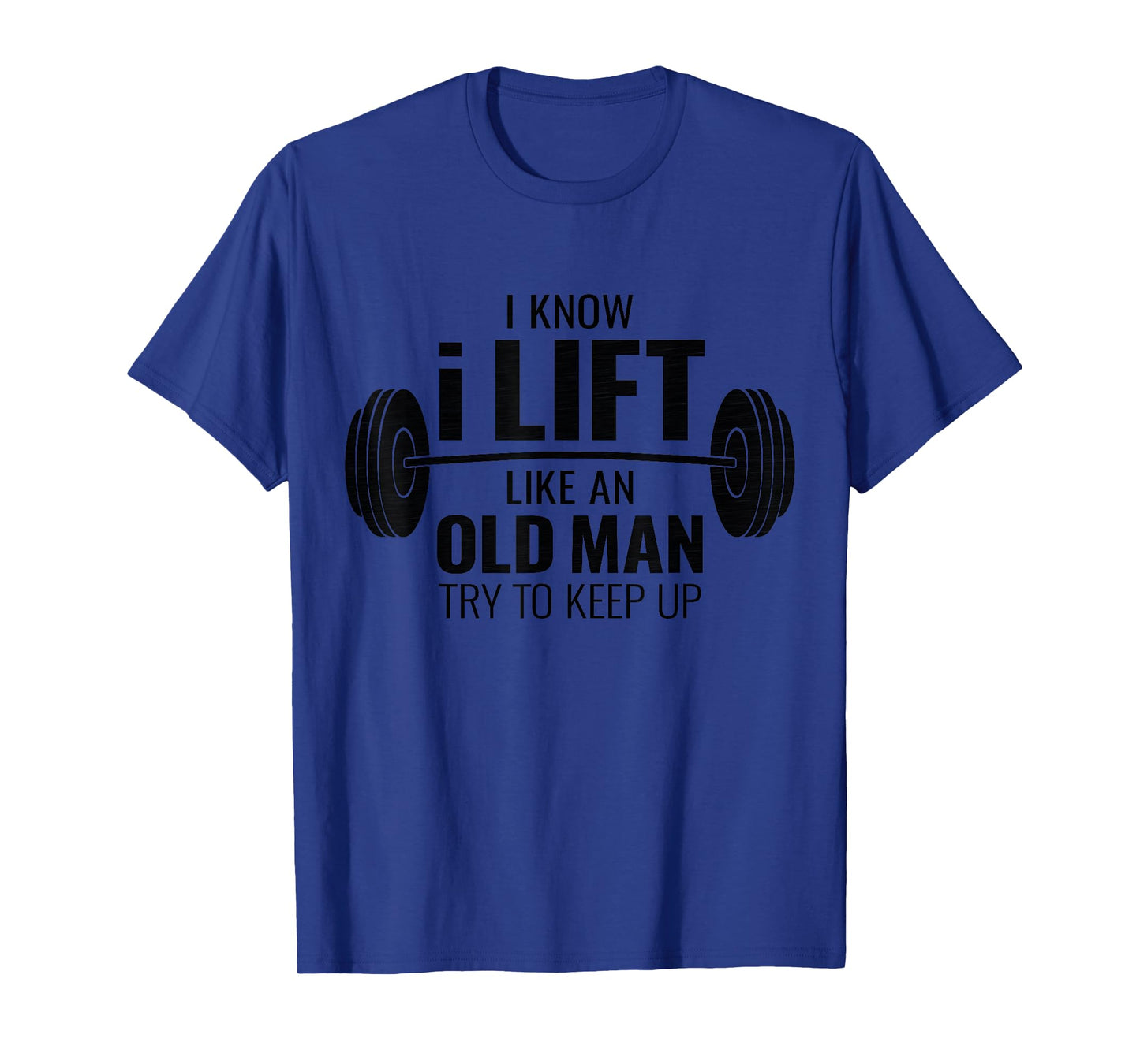 I Know I Lift Like An Old Man Try To Keep Up Shirt Mens Gym T-Shirt