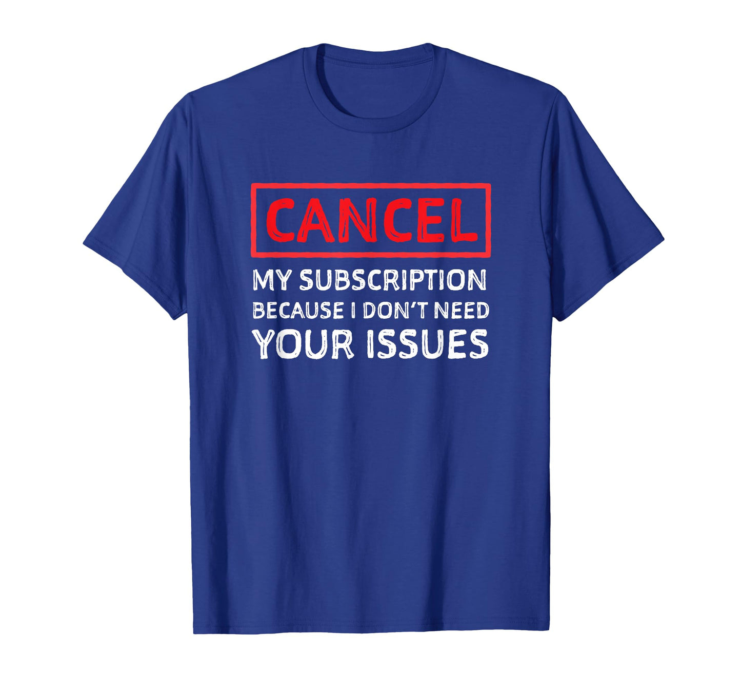 Funny Sarcastic Shirt - Cancel My Subscription Humor T-Shirt