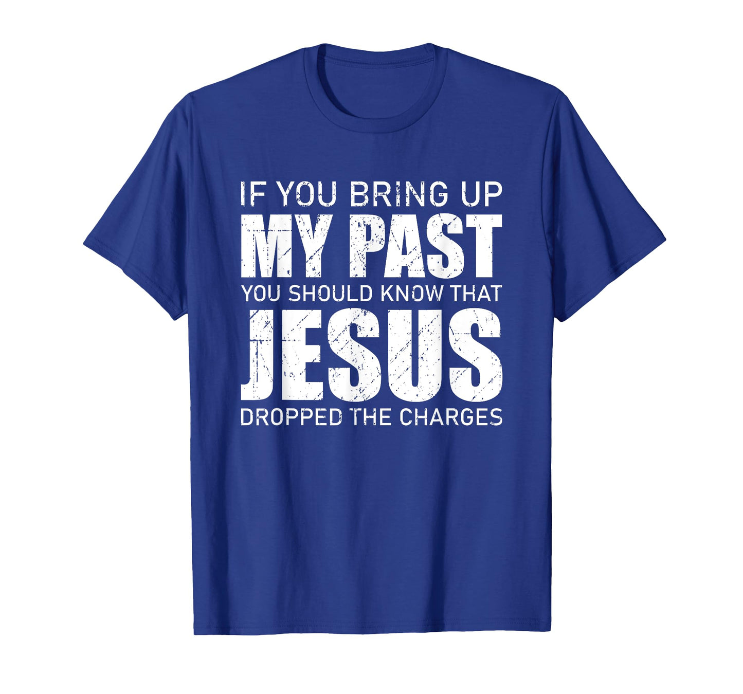 If You Bring Up My Past You Should Know Jesus Dropped Charge T-Shirt
