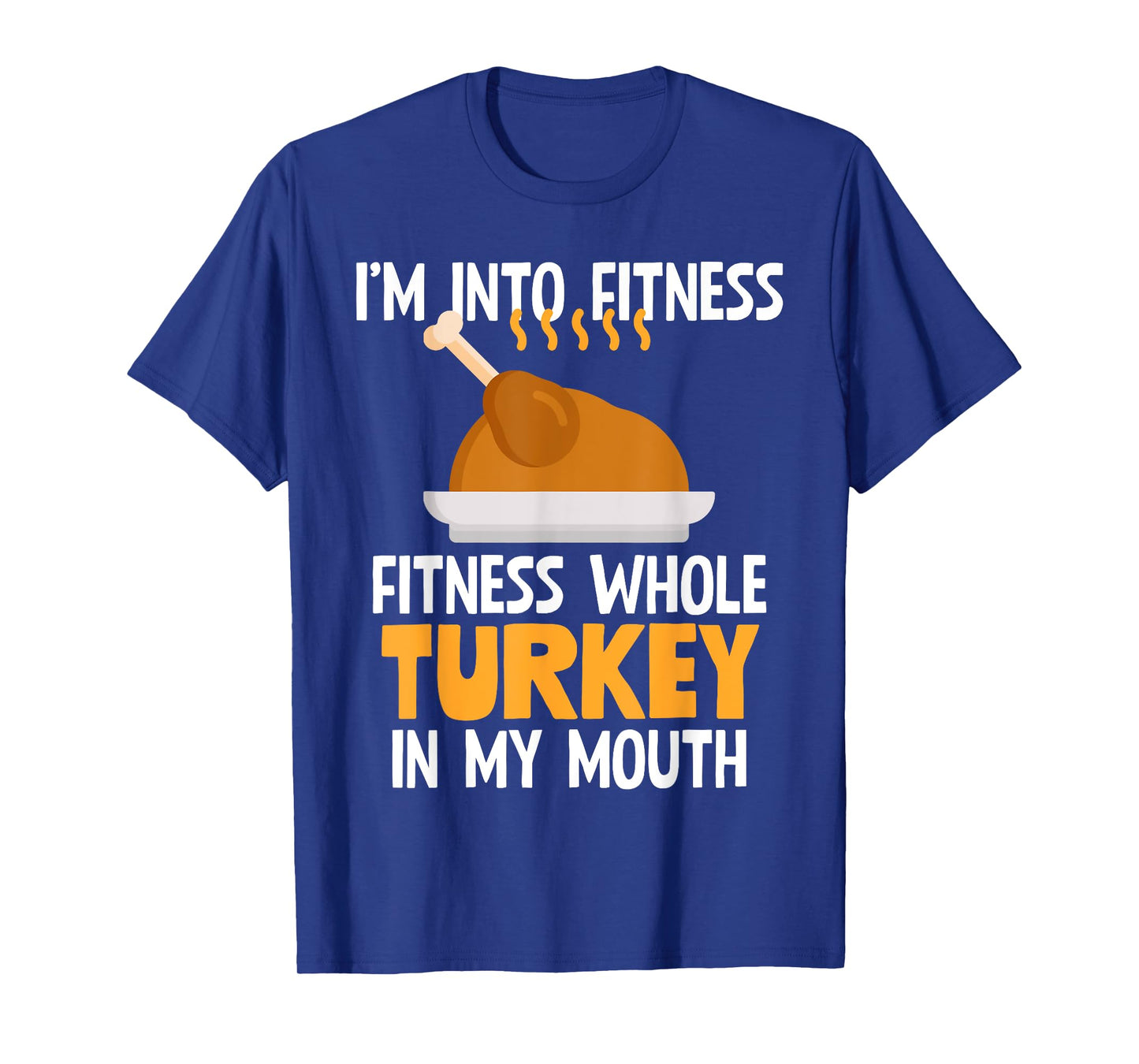 I'm Into Fitness Whole Turkey In My Mouth Thanksgiving Gift T-Shirt
