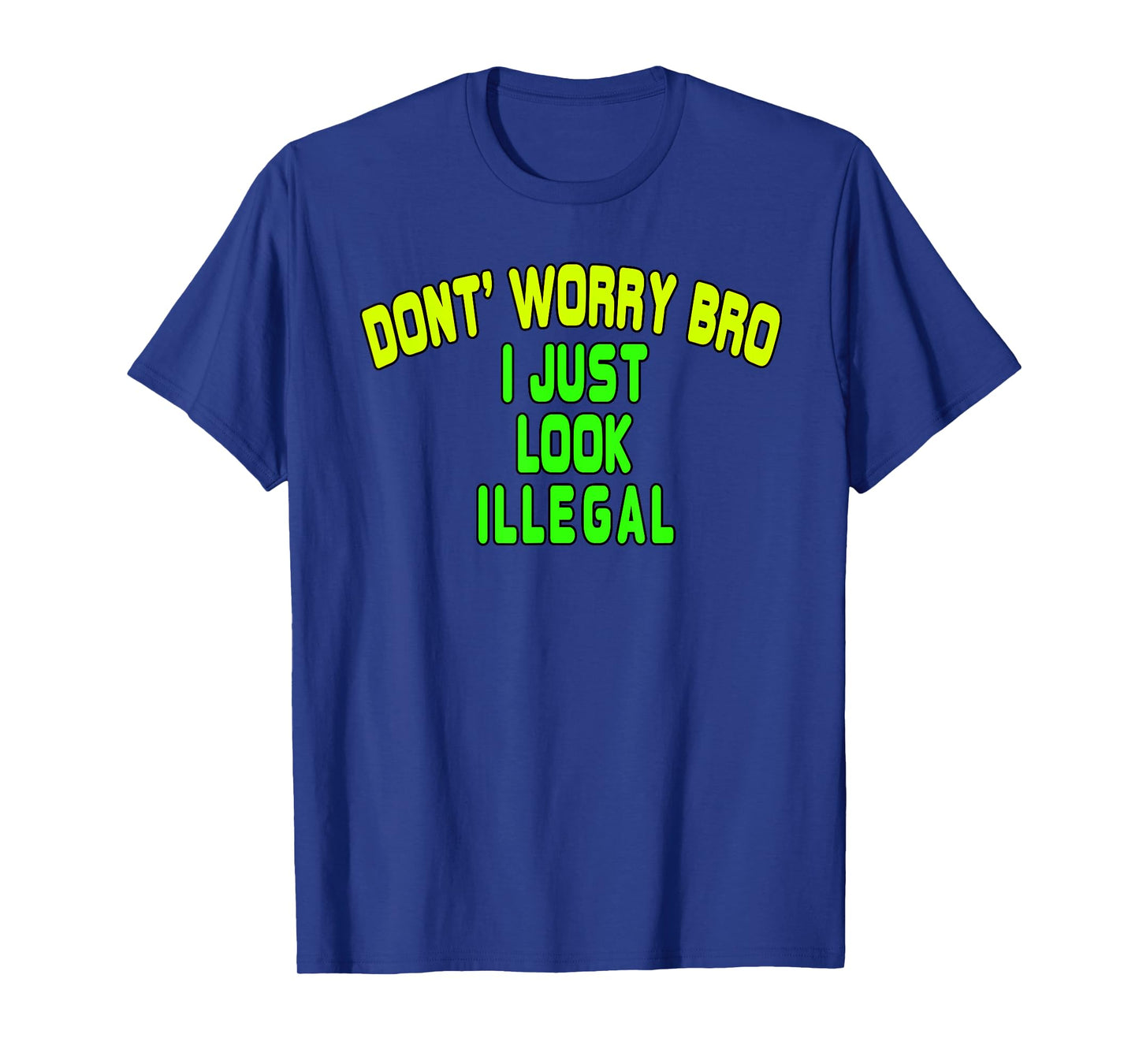 Trump Border Crossing Don't Worry Bro I Just Look Illegal T-Shirt