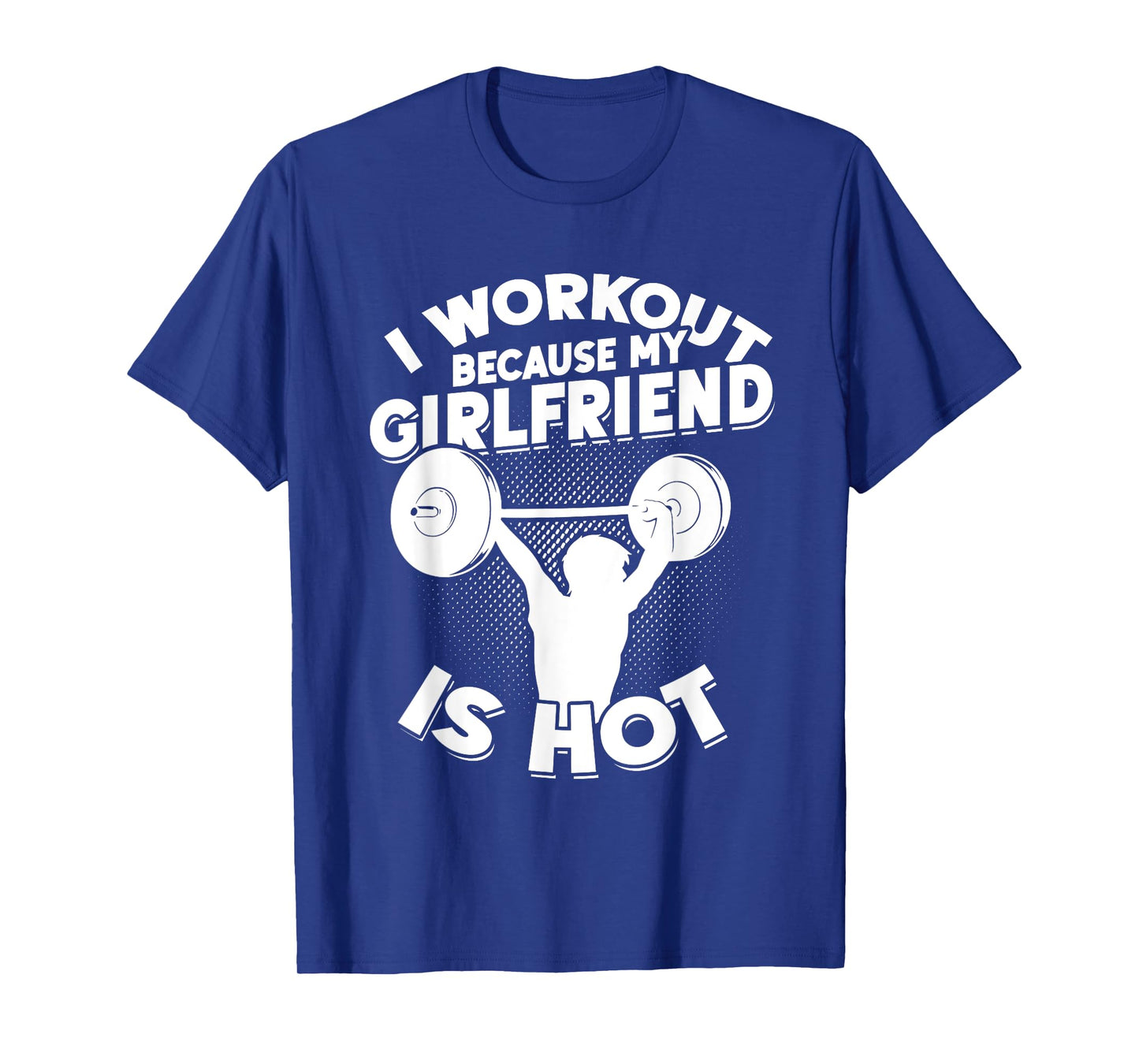 I Workout Because My Girlfriend Is Hot Gym Funny Workout T-Shirt