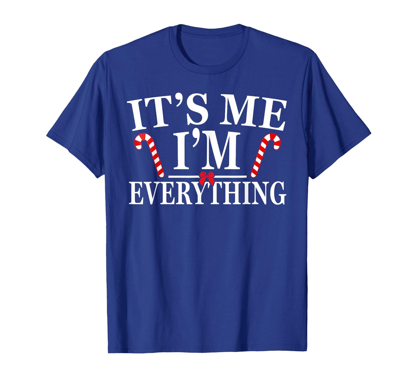I Have Everything I Want for Christmas Its Me I'm Everything T-Shirt