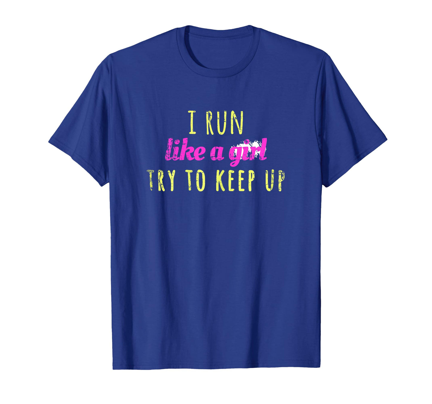 I Run Like a Girl Try To Keep Up Shirt - Best Gift Idea T-Shirt