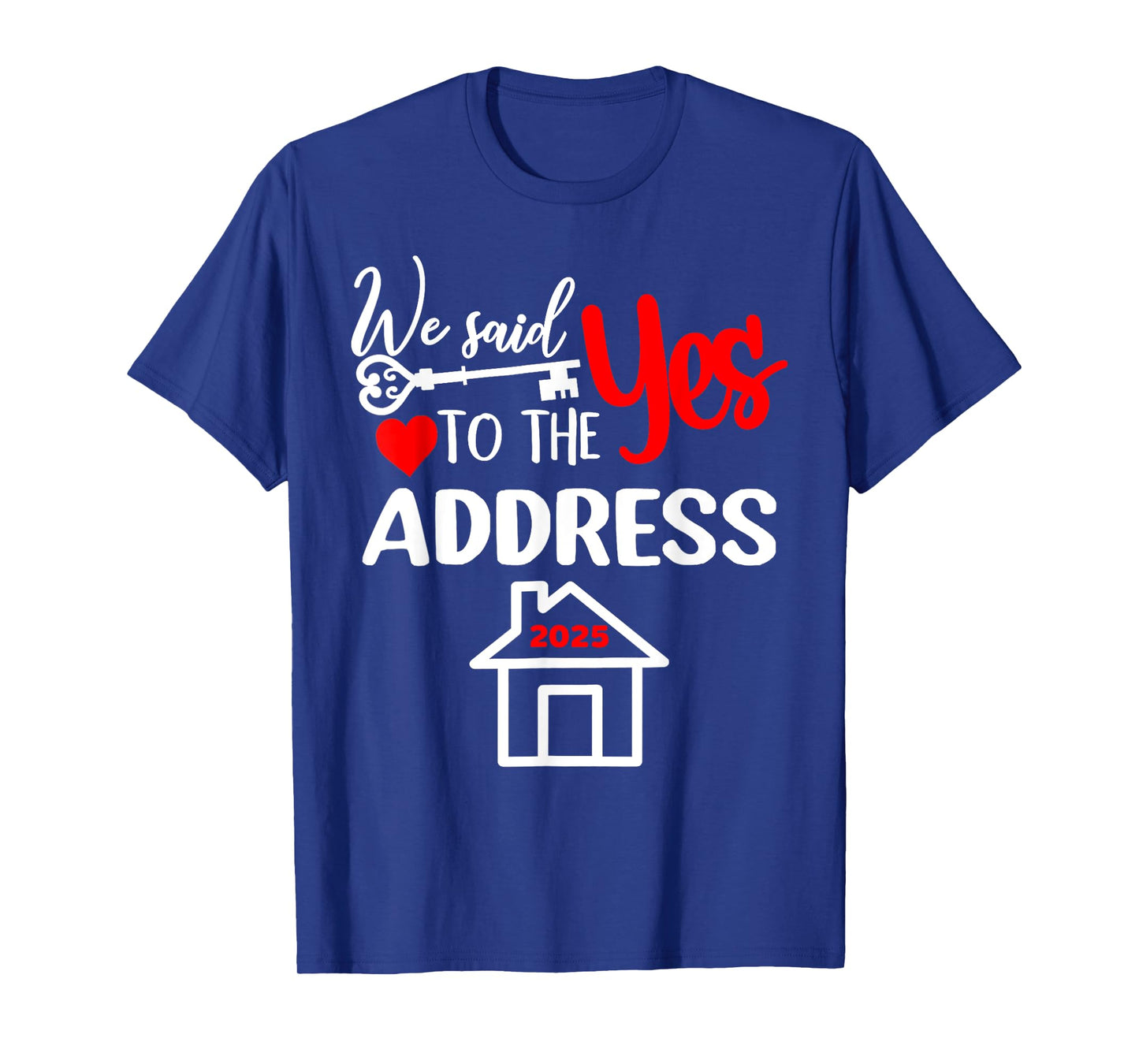 We Said Yes To The Address 2025 New Homeowner Housewarming T-Shirt