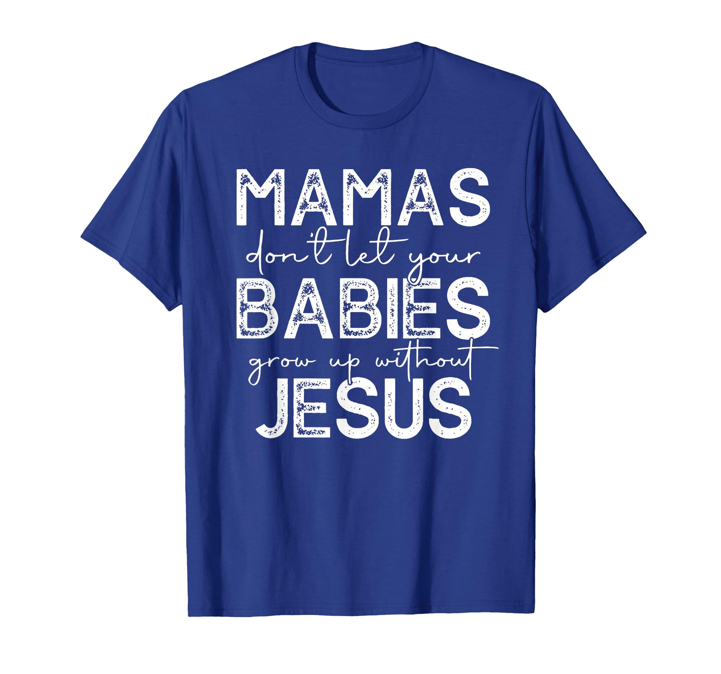 mamas don't let your babies grow up without jesus T-Shirt
