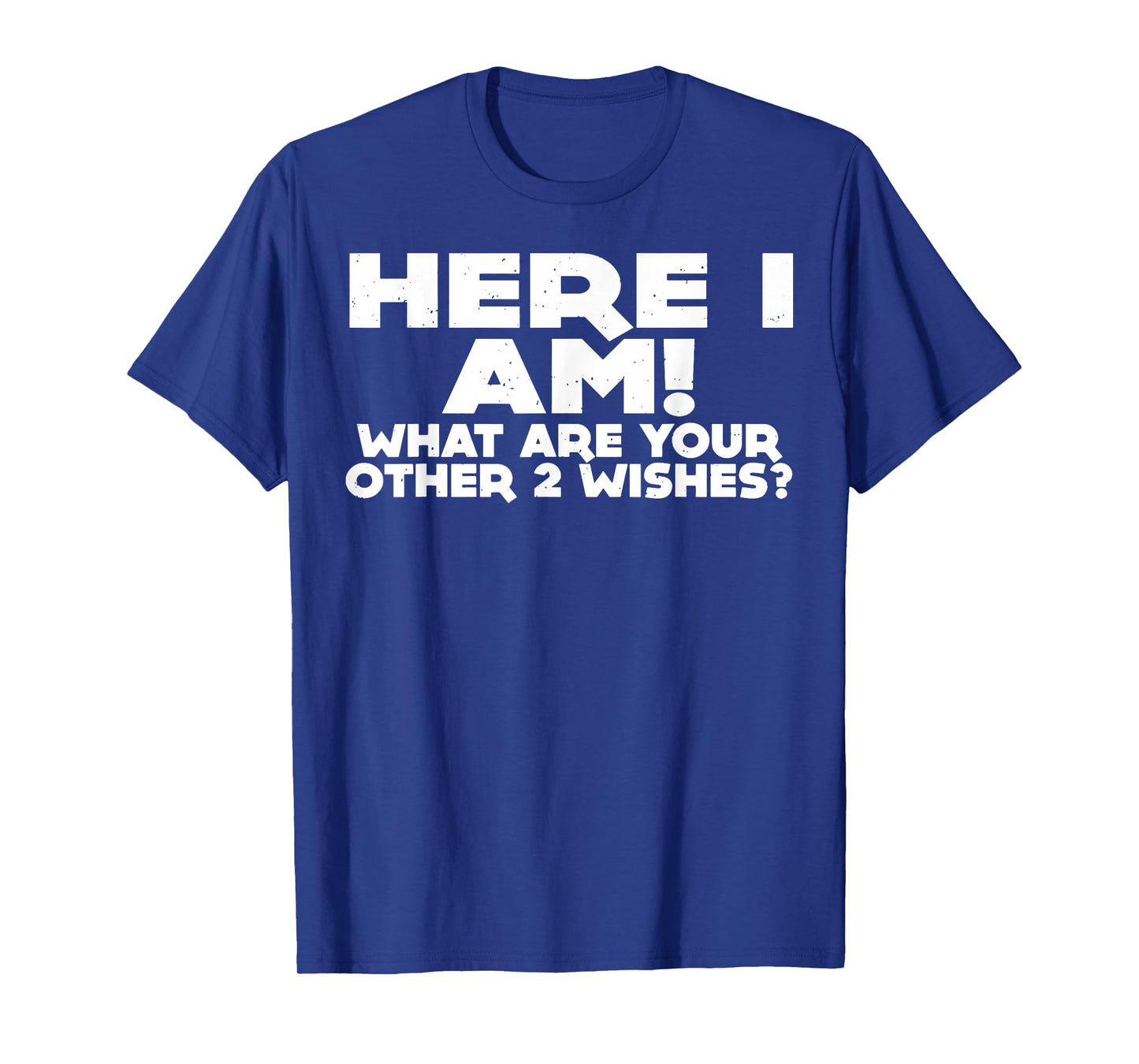 Here I Am What Are Your Other 2 Wishes T-Shirt