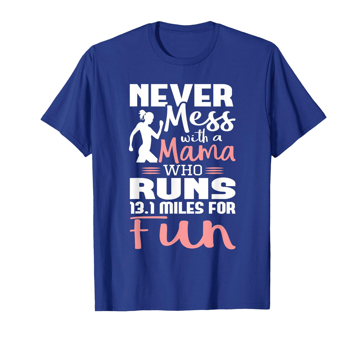 Never Mess With A Mama Who Runs 13.1 Miles - Marathon Runner T-Shirt