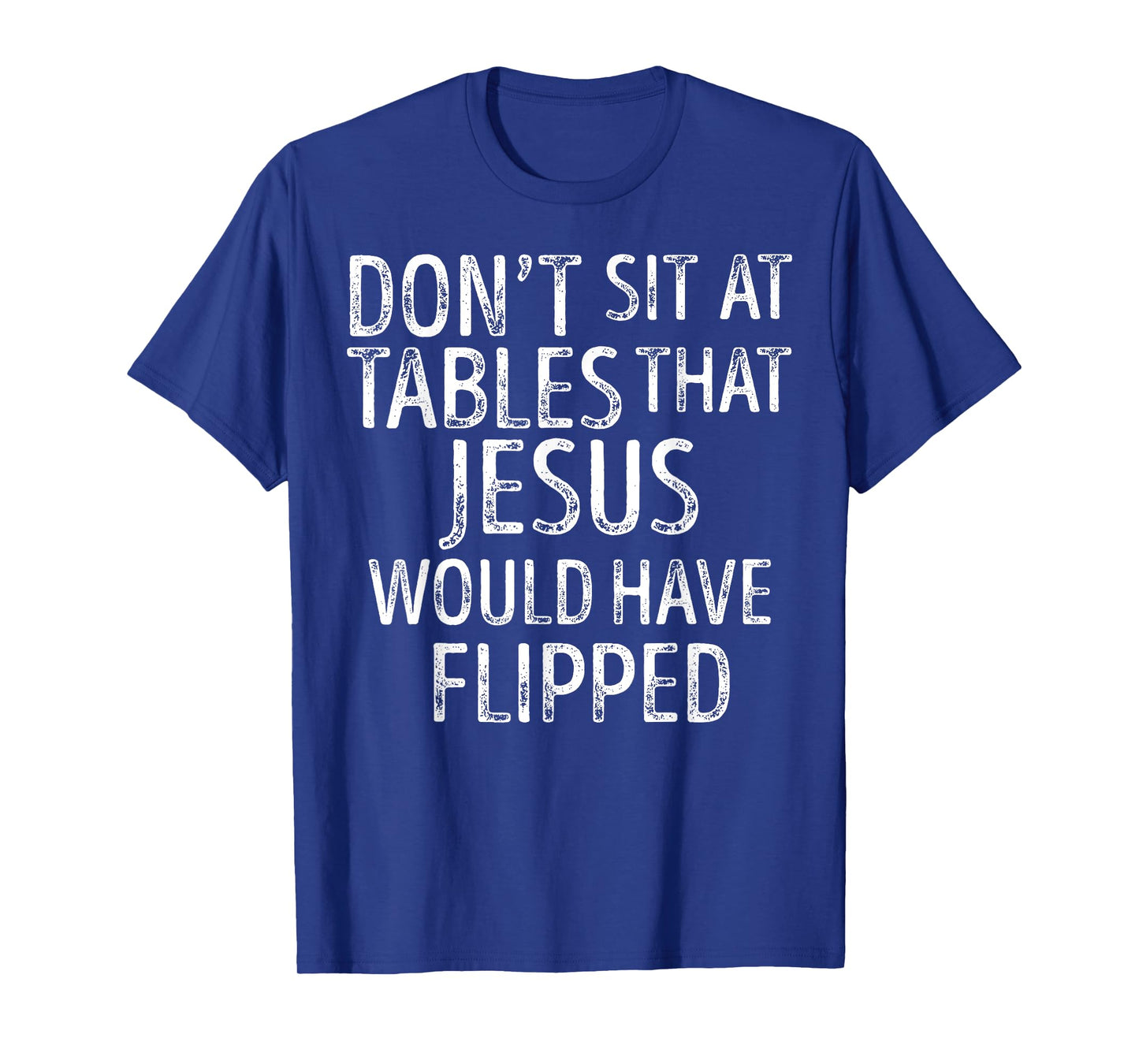 Don't Sit At Tables That Jesus Would Have Flipped Christian T-Shirt