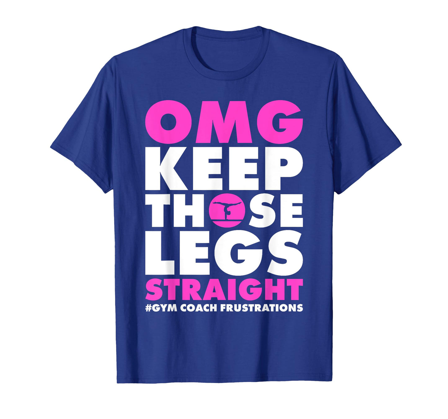 OMG Keep those legs straight gymnastic coach T-Shirt