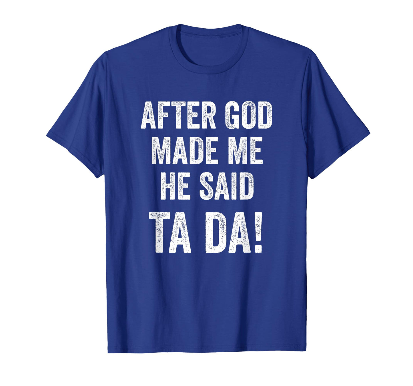 After God Made Me He Said Ta Da Funny Christian Humor T-Shirt