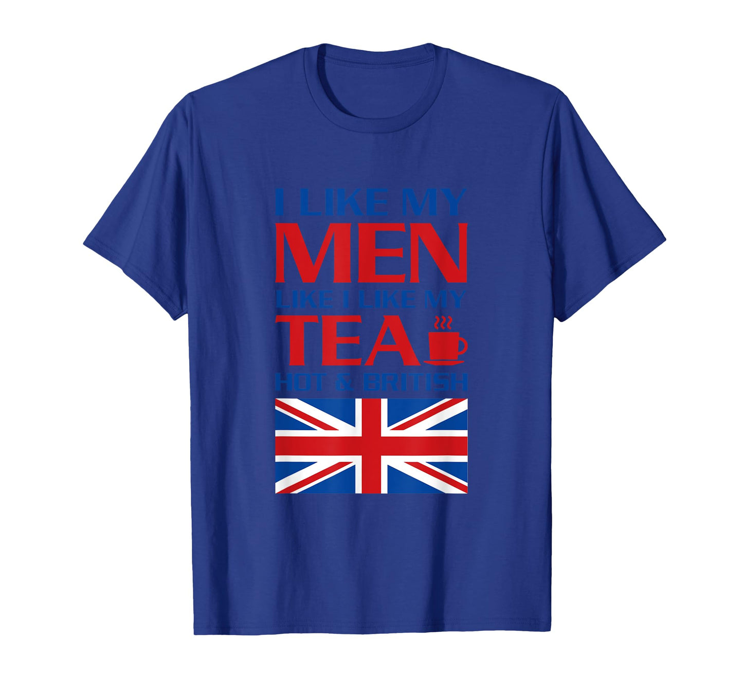 I Like My Men Like I Like My Tea Hot & British UK T-Shirt T-Shirt