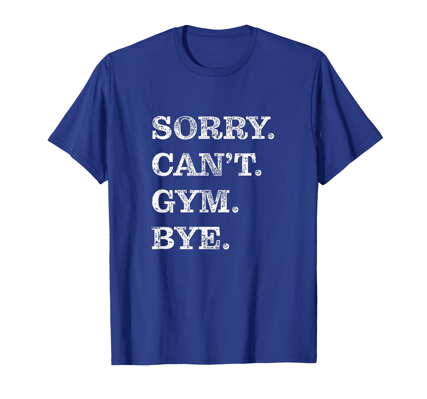 Sorry Can't Gym Bye - Weightlifting Muscles Workout Funny T-Shirt