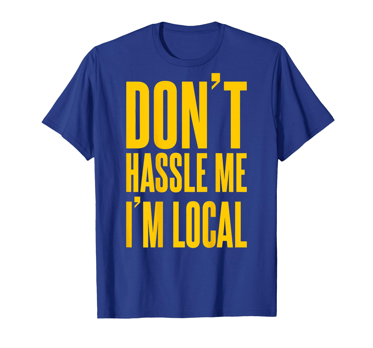 Don't Hassle Me I'm Local (on back) T-Shirt
