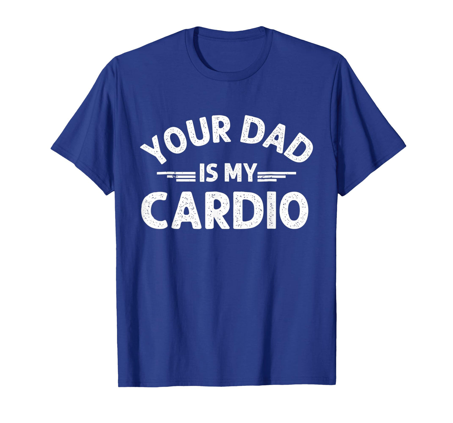Your Dad Is My Cardio T-Shirt