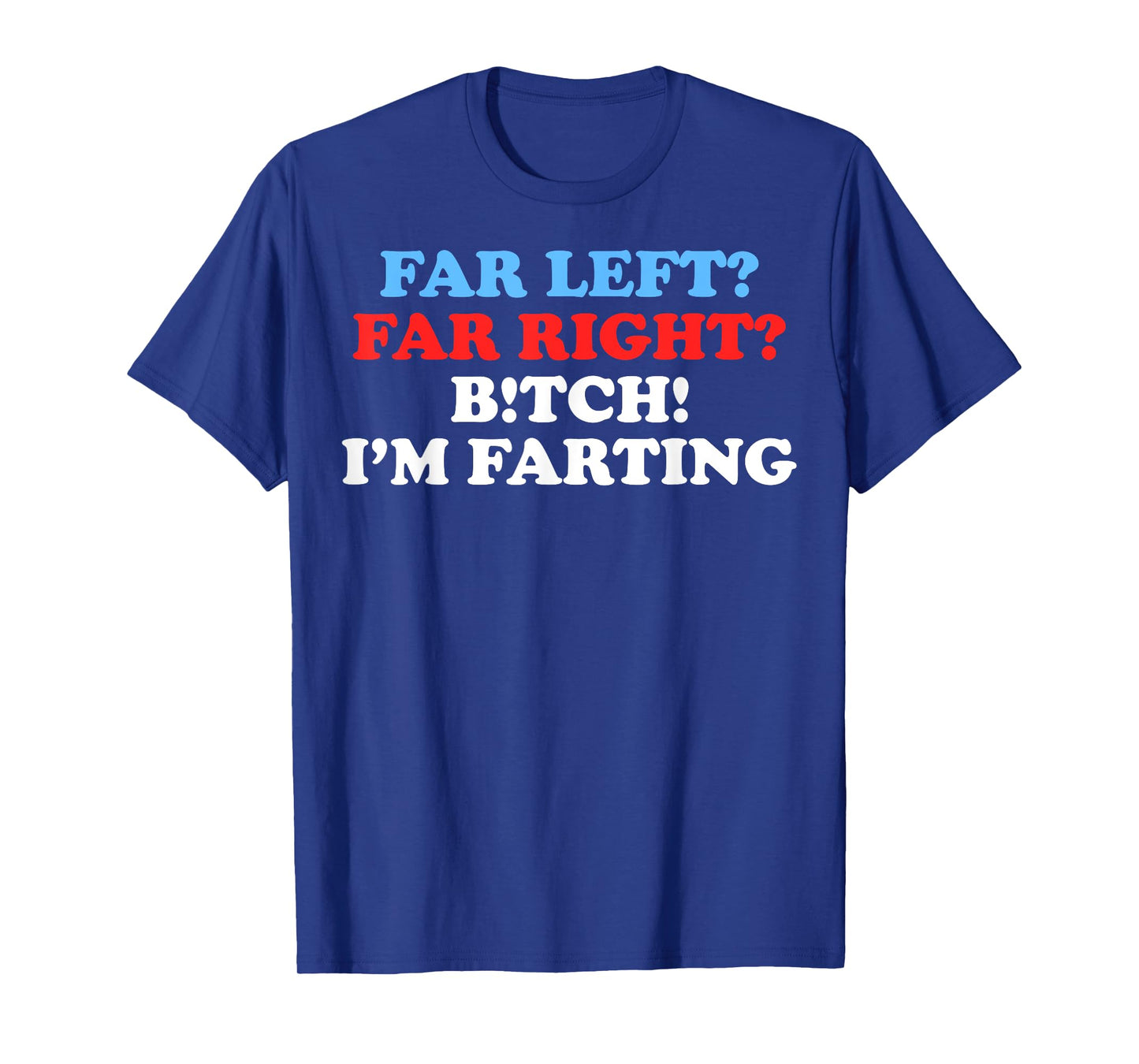 Far Left Far Right Bitch I'm Far-Ting Funny Meme Saying Gift T-Shirt