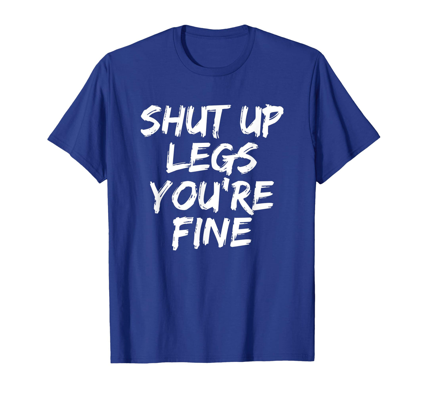 Shut Up Legs You're Fine Funny Running T-Shirt