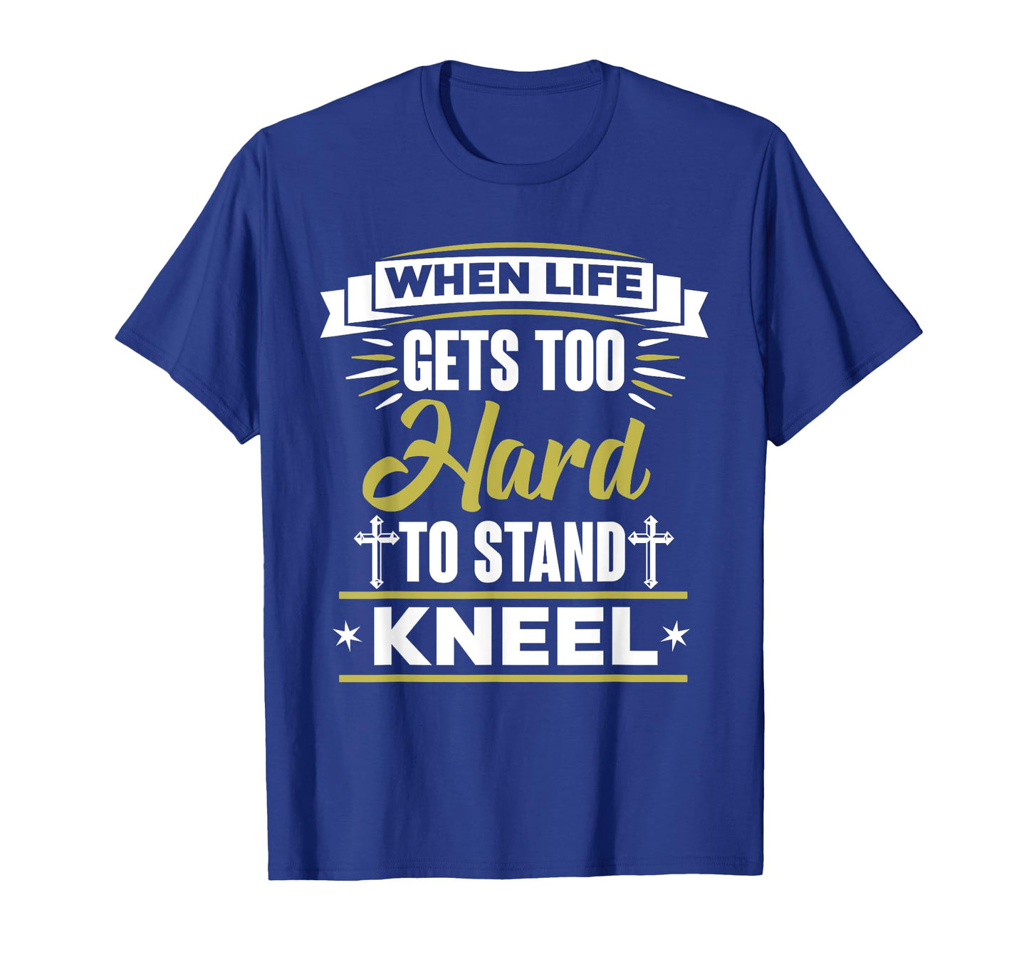 When Life Gets Too Hard To Stand Kneel Christian T-Shirt T-Shirt