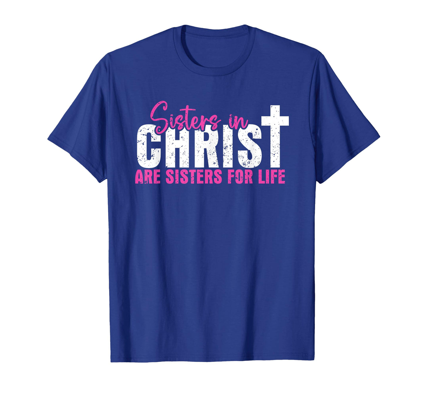 Sisters In Christ Are Sisters For Life, Christian T-Shirt