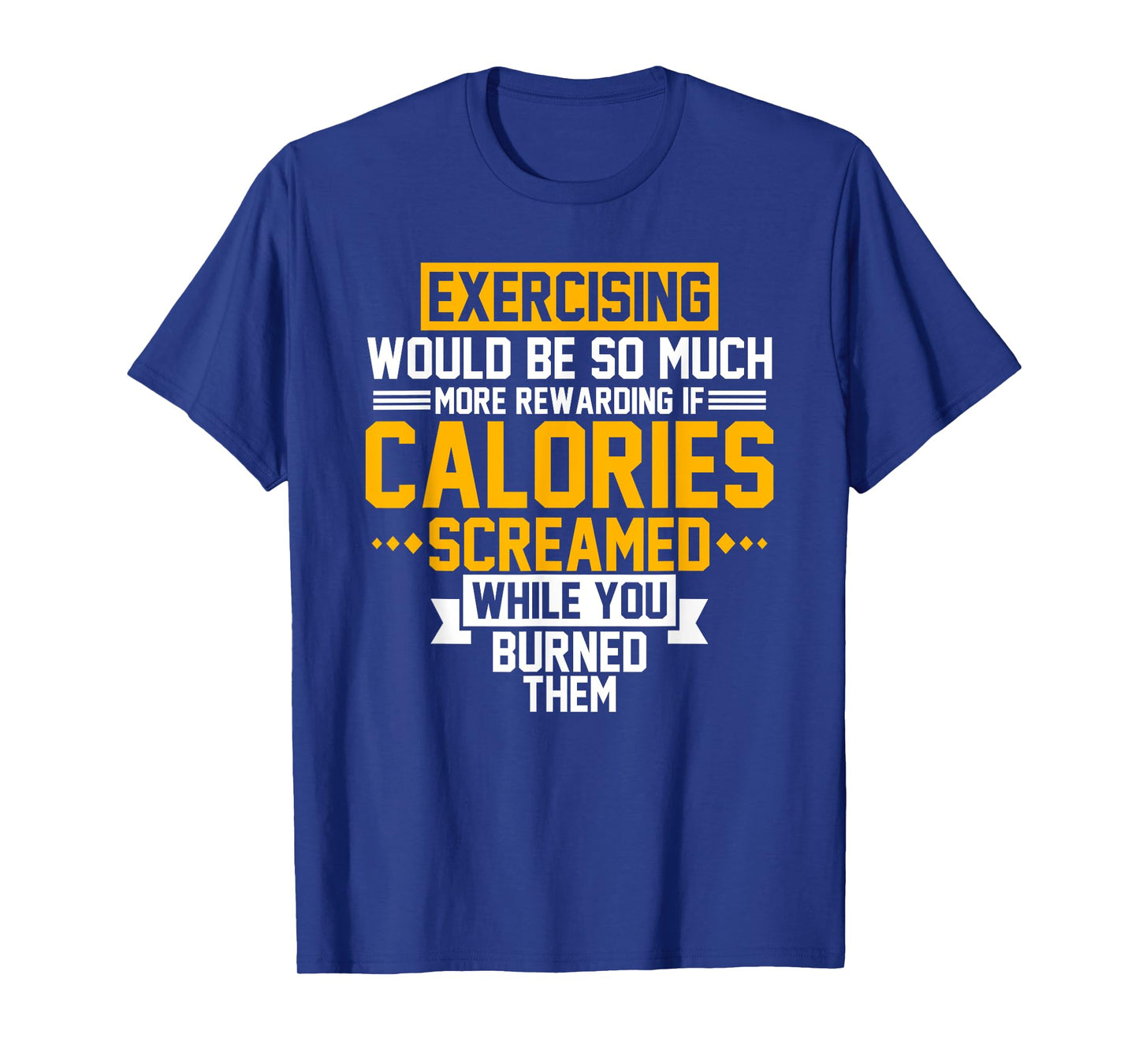 Exercising Would Be More Rewarding Calories Screamed Shirt T-Shirt