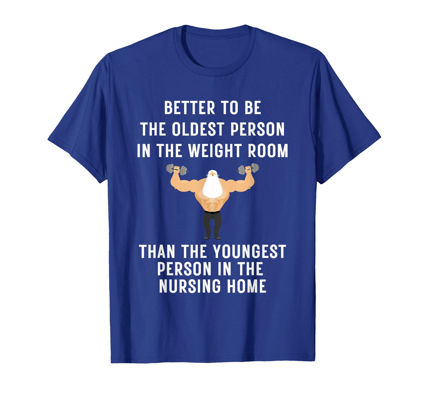 Better to Be Oldest Person in the Gym, Old Man Workout Tee T-Shirt