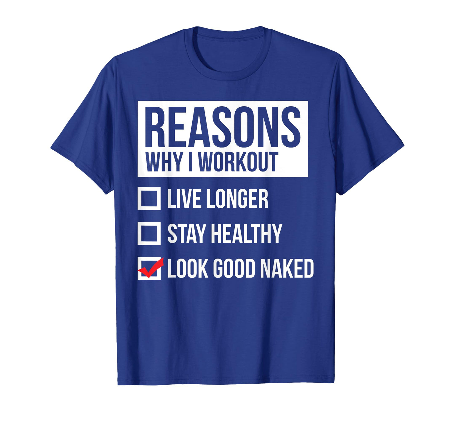 Reasons Why I Workout - Look Good Naked - Gym T-Shirt T-Shirt