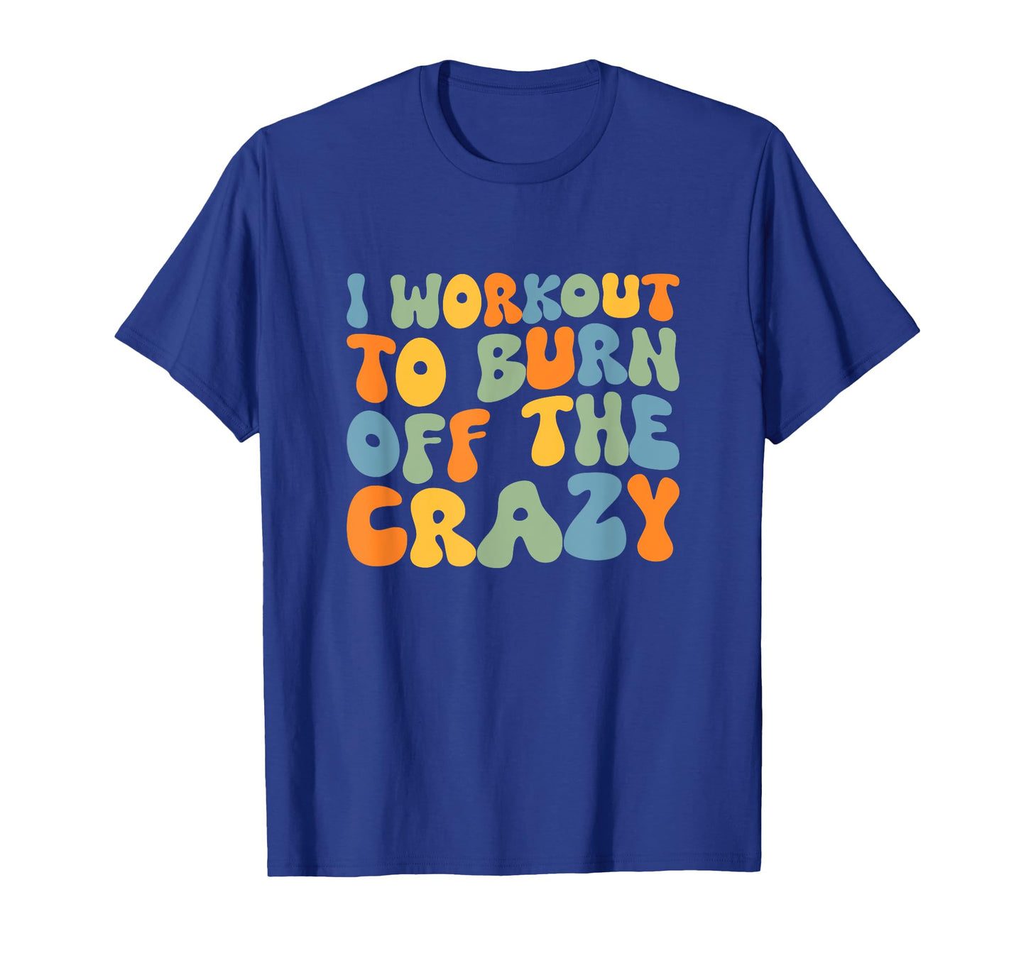 I Workout To Burn Off The Crazy Funny Workout Motivational T-Shirt