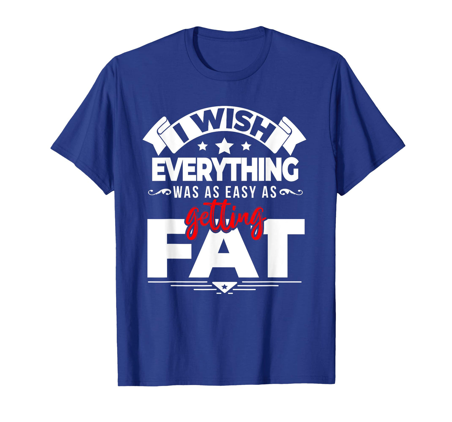 Wish Everything Was As Easy As Getting Fat Weight Exercise T-Shirt