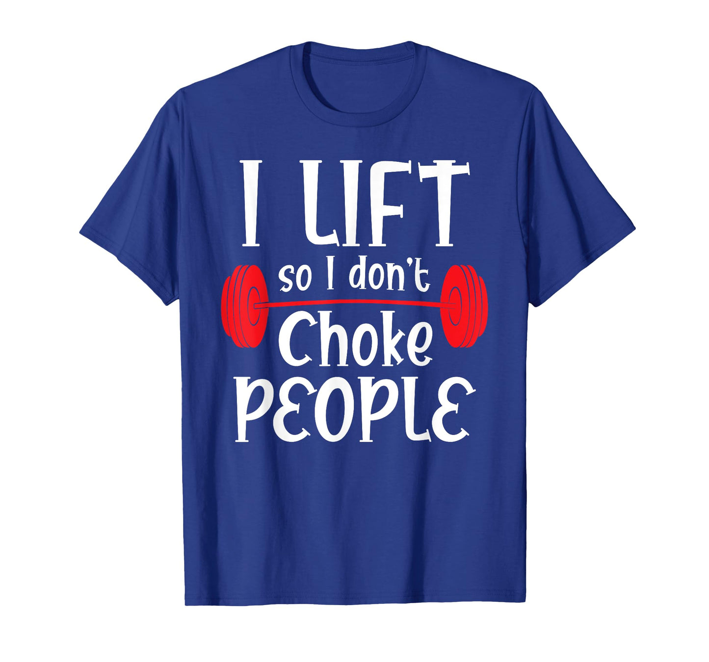 Funny Weight Lifting - I Lift So I Don't Choke People T-Shirt