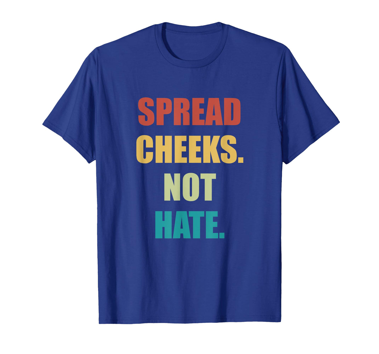 SPREAD CHEEKS NOT HATE T-Shirt