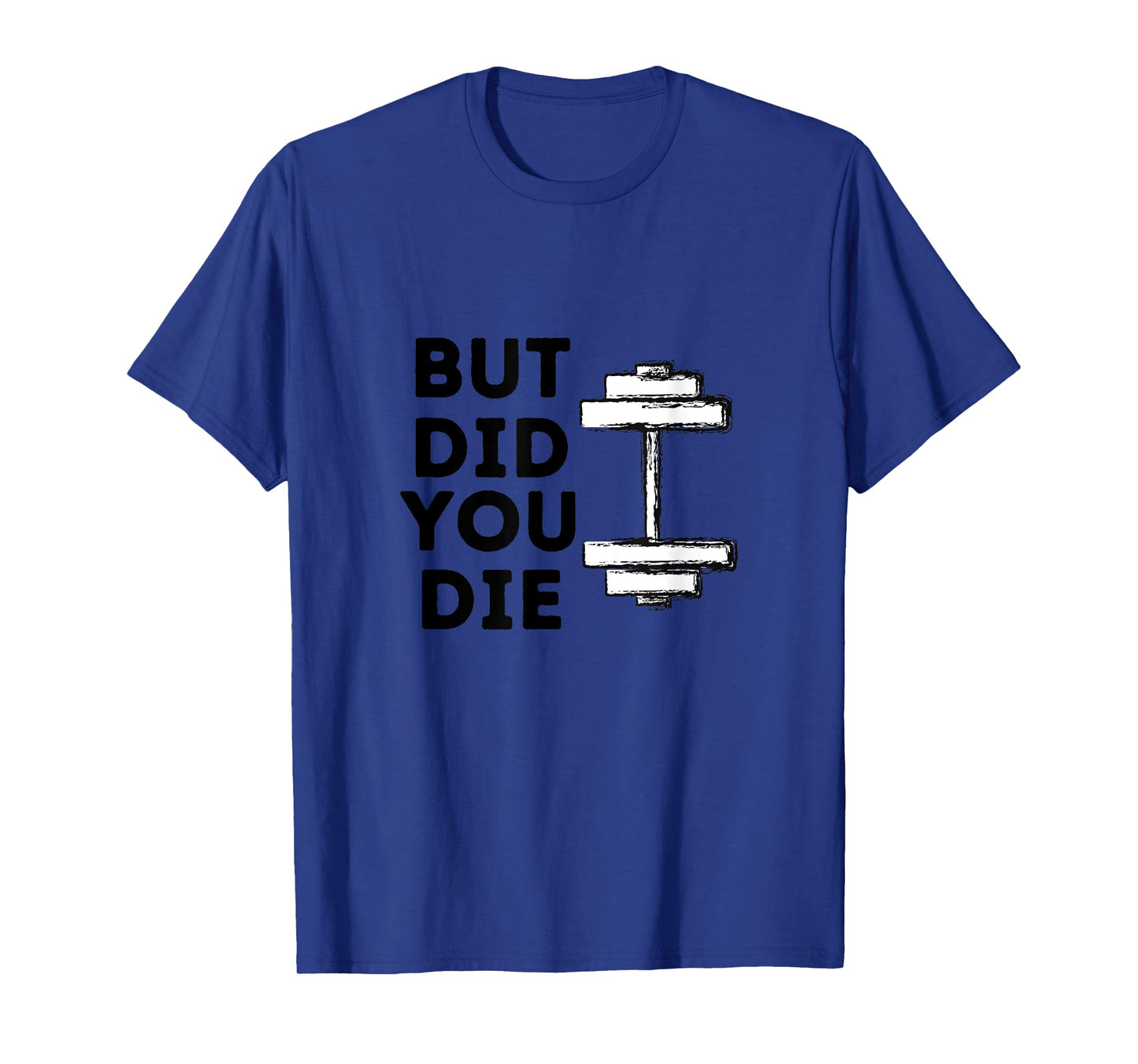 BUT DID YOU DIE-funny gym workout T-Shirt