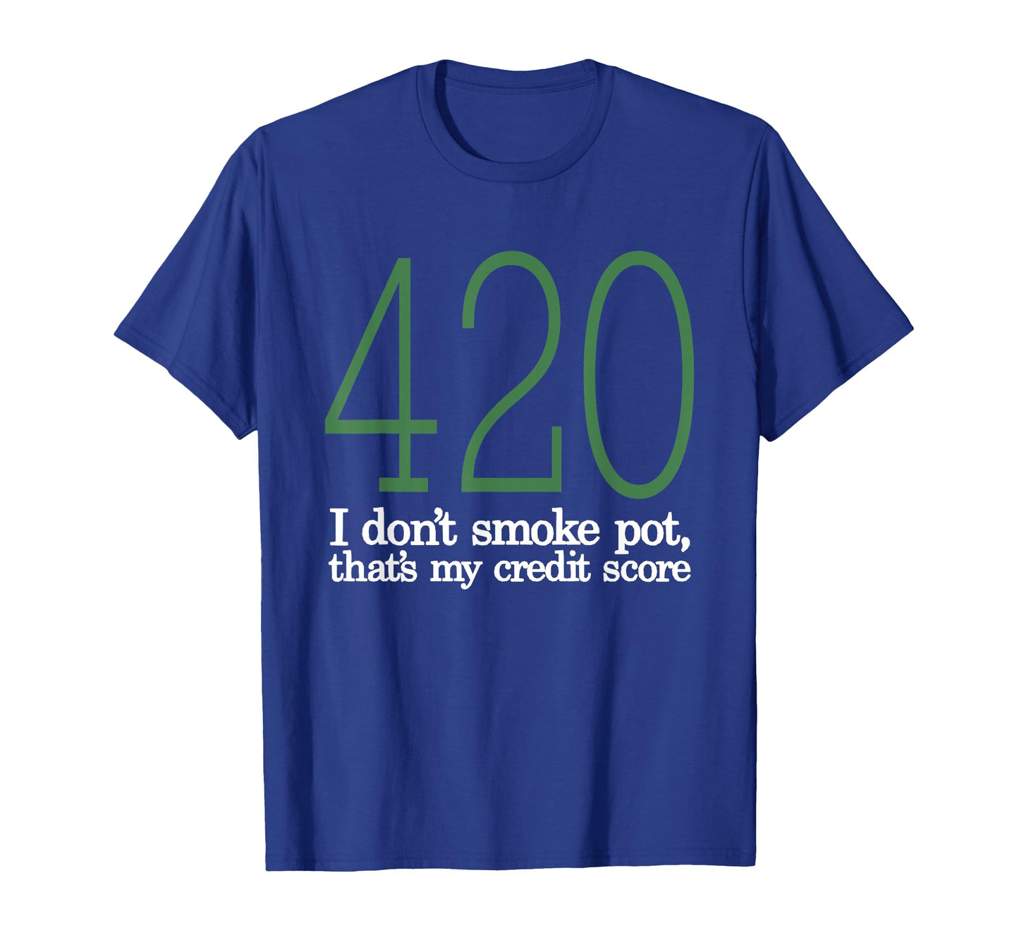 420 I Don't Smoke Pot That's My Credit Score Funny Sarcasm T-Shirt