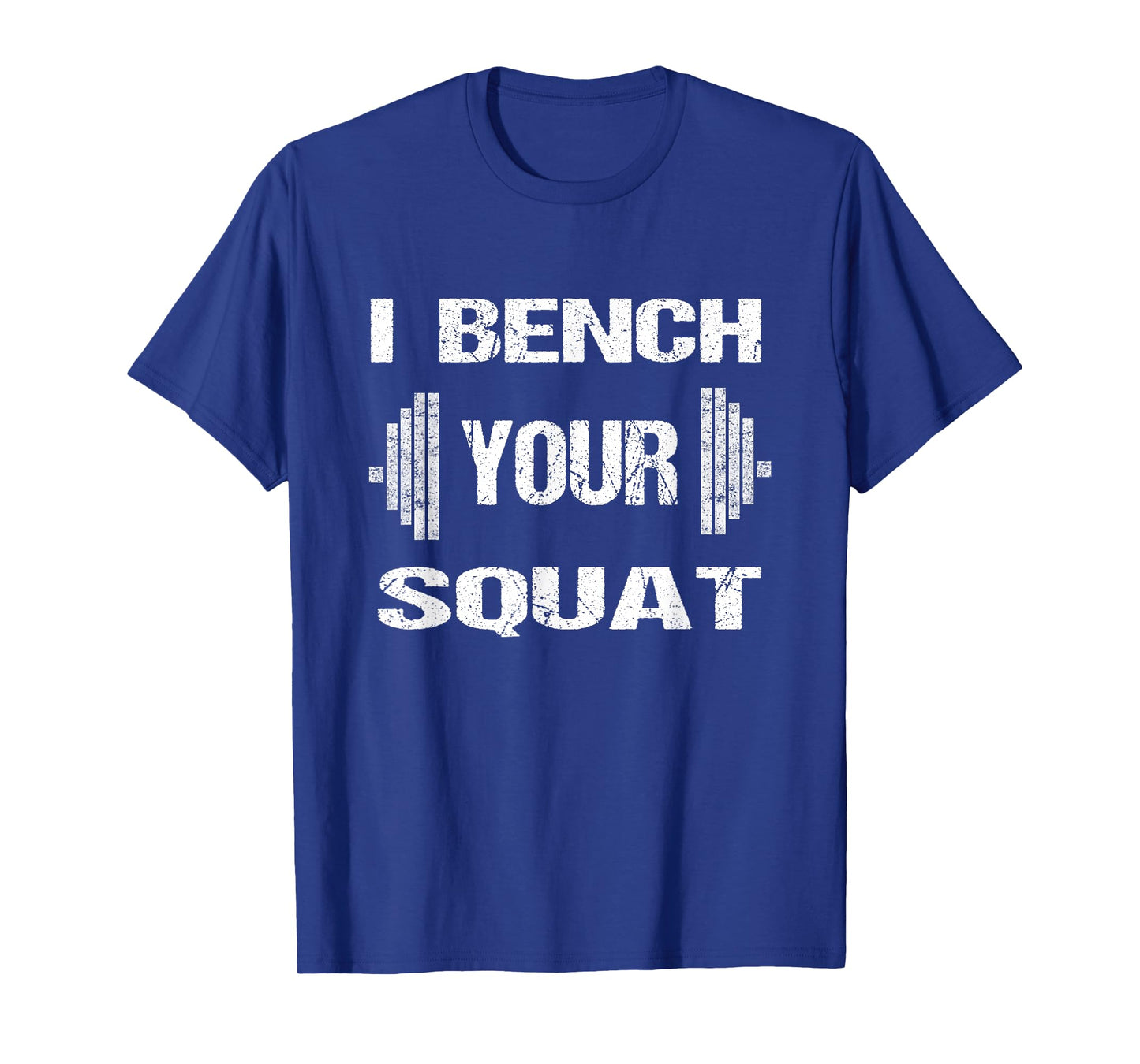 I Bench Your Squat funny powerlifting bodybuilding workout T-Shirt