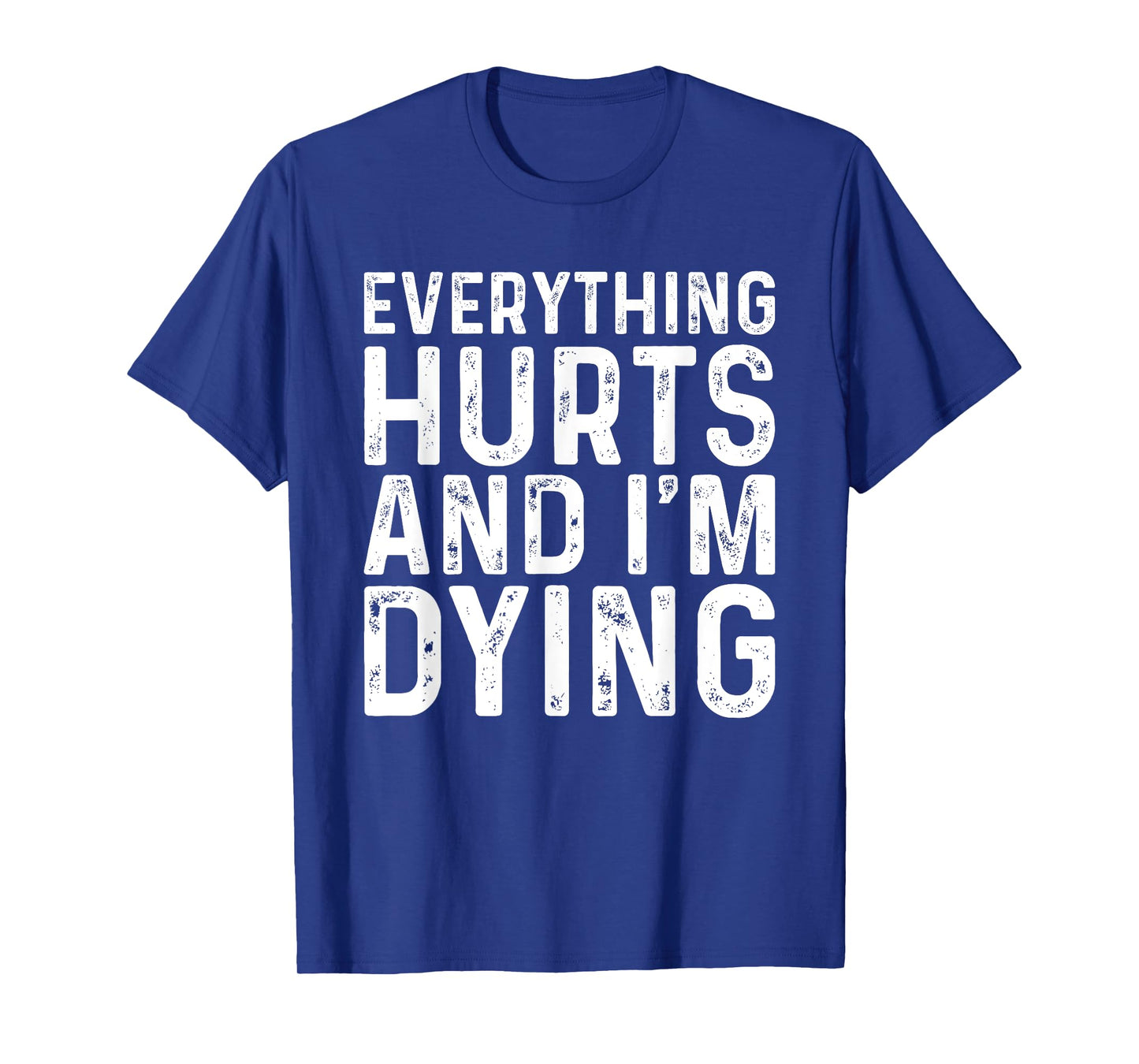 Everything Hurts & I'm Dying Funny Workout T-Shirt