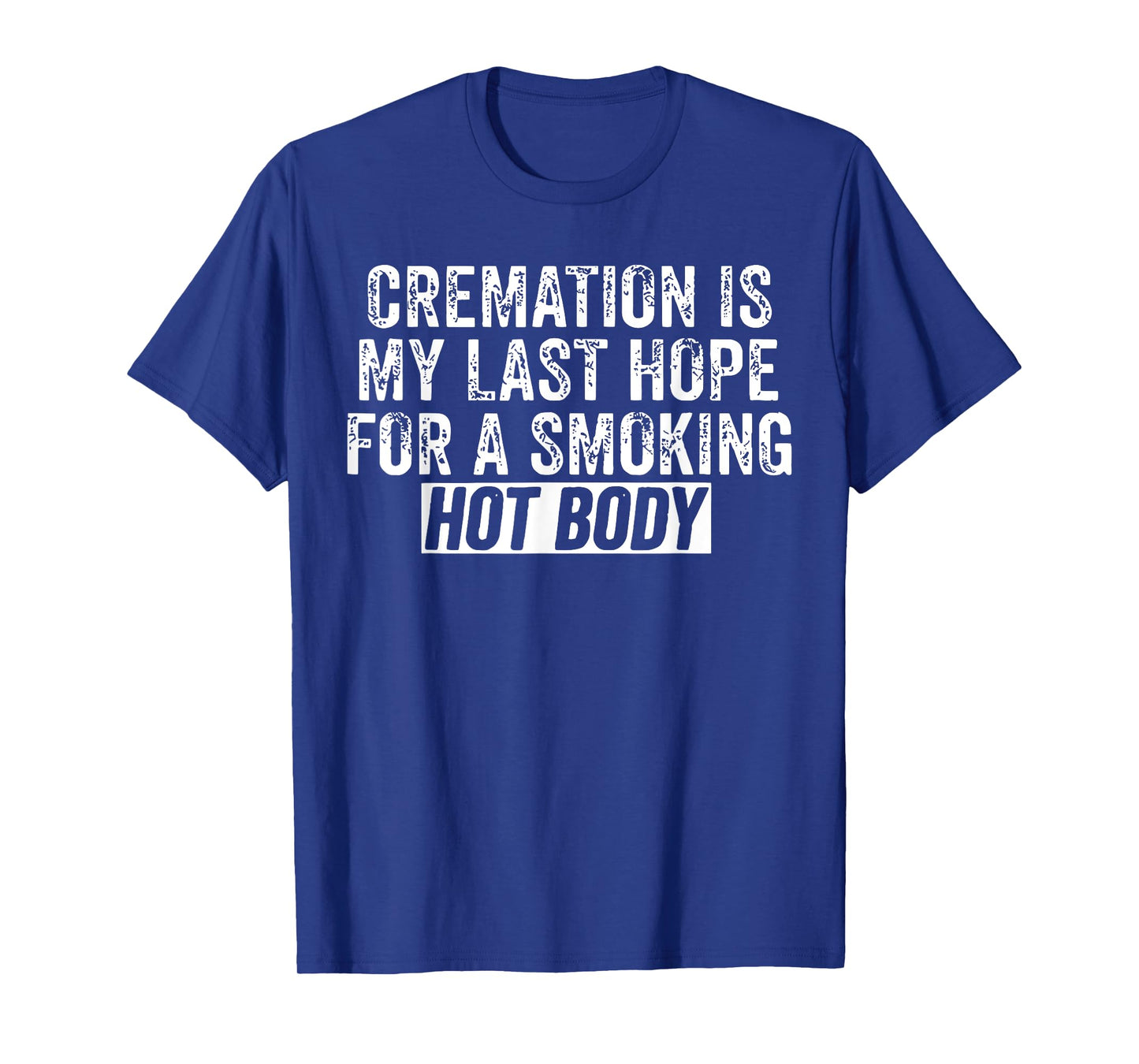 Cremation Is My Last Hope For A Smoking Hot Body T-Shirt