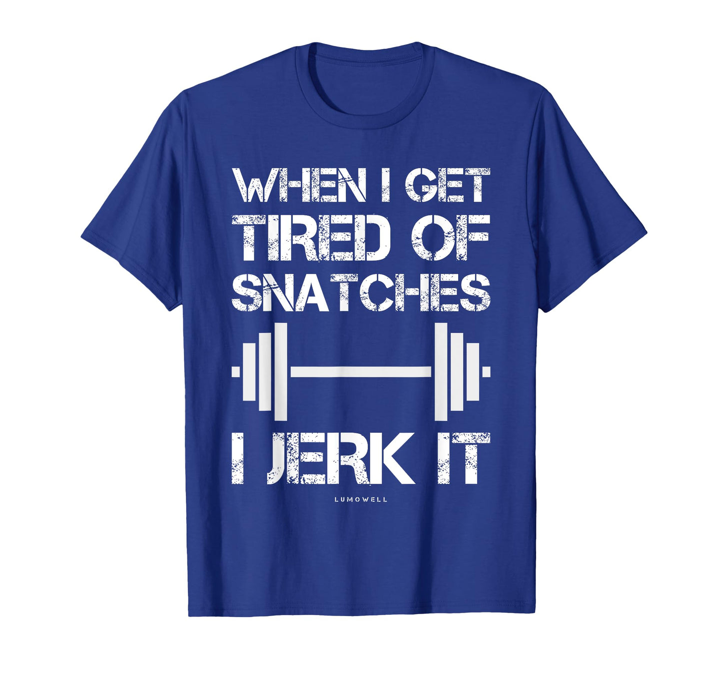 When I Get Tired Of Snatches I Jerk It Funny Workout T-Shirt T-Shirt
