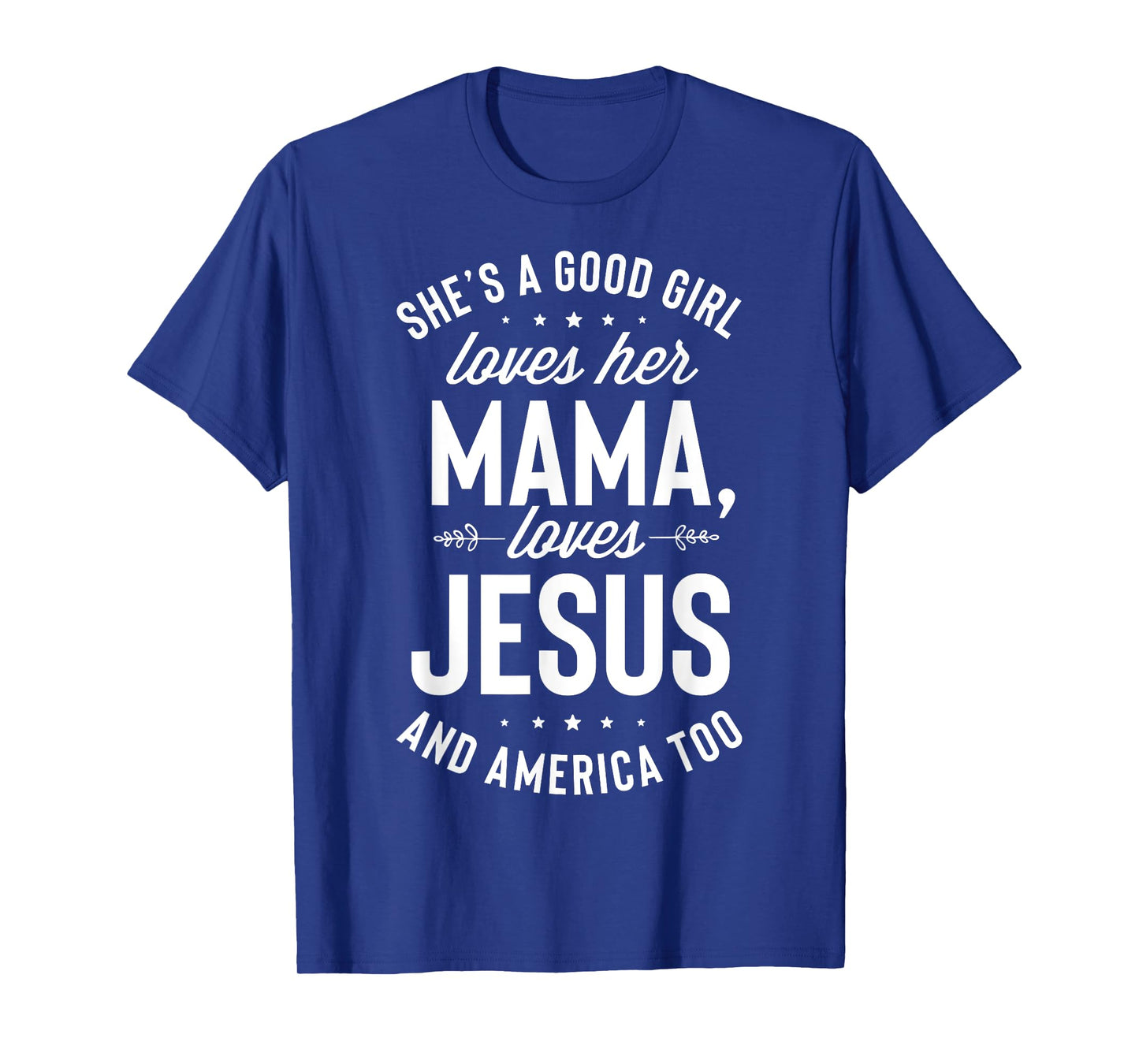 She's A Good Girl Loves Her Mama Loves Jesus And America Too T-Shirt