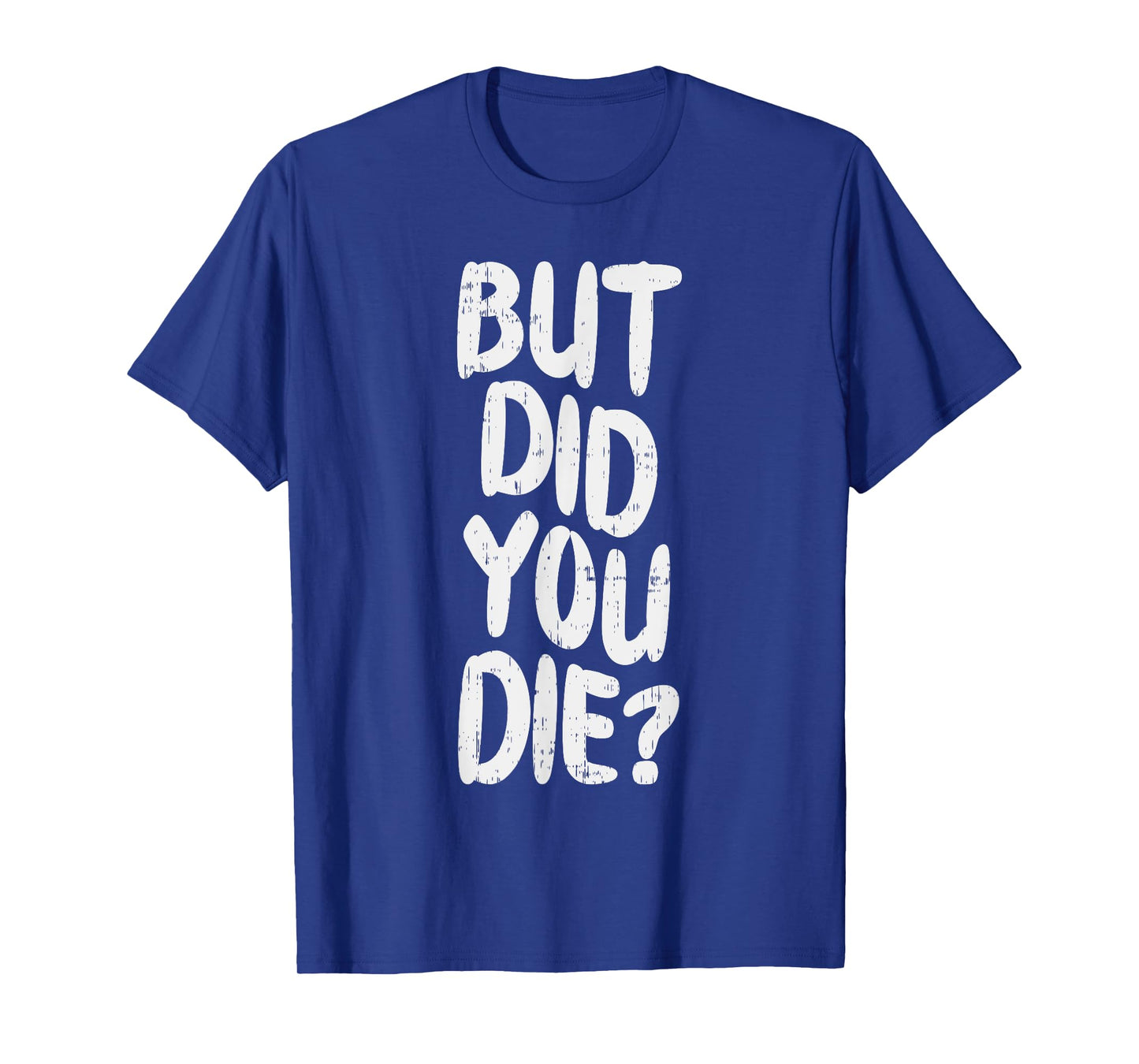 But Did You Die Slogan Funny Workout Gym Run Fit Muscle T-Shirt